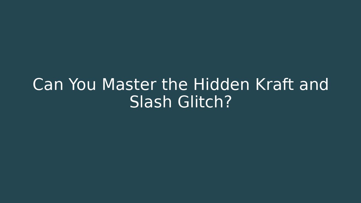 Can You Master the Hidden Kraft and Slash Glitch?