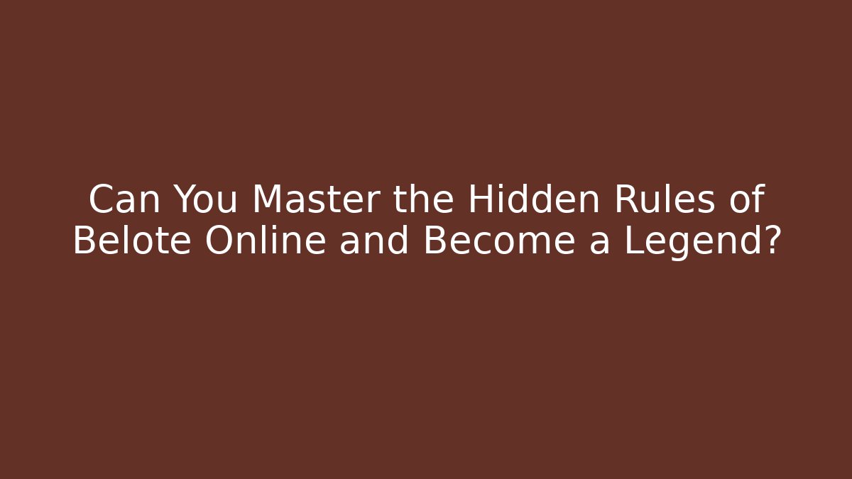 Can You Master the Hidden Rules of Belote Online and Become a Legend?