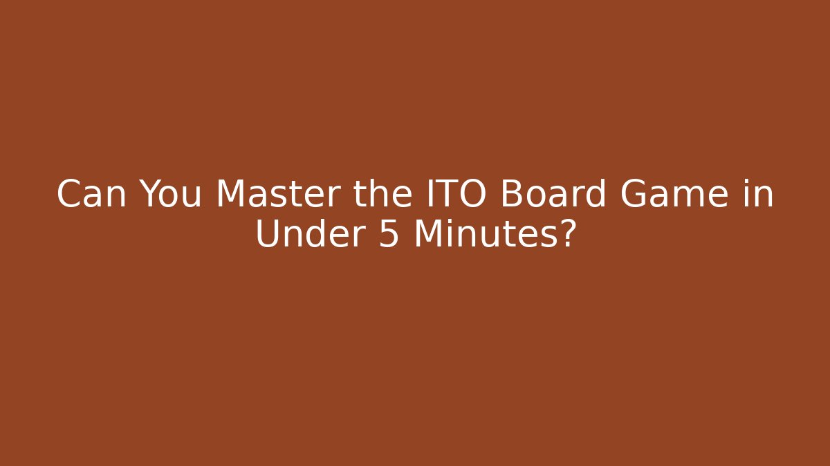 Can You Master the ITO Board Game in Under 5 Minutes?