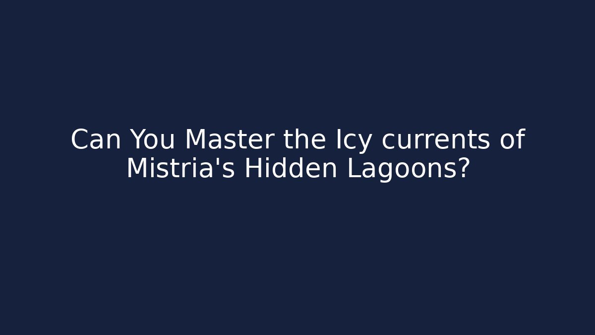 Can You Master the Icy currents of Mistria's Hidden Lagoons?