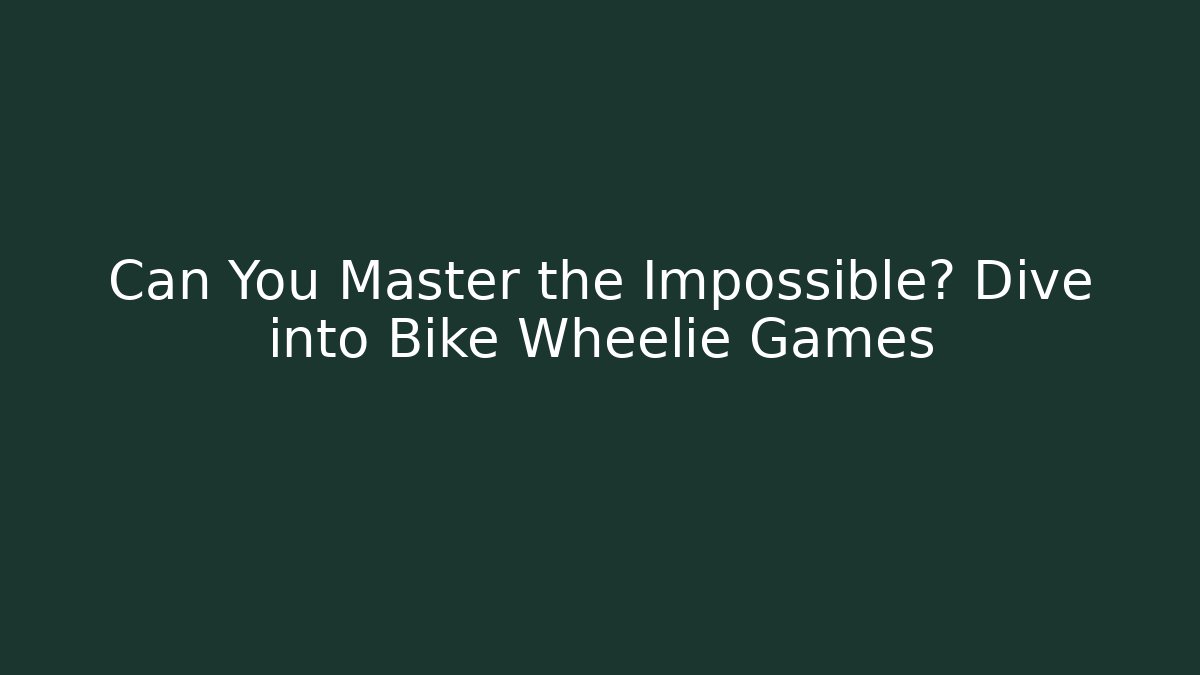 Can You Master the Impossible? Dive into Bike Wheelie Games