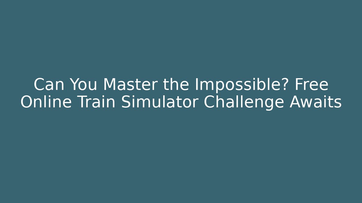 Can You Master the Impossible? Free Online Train Simulator Challenge Awaits