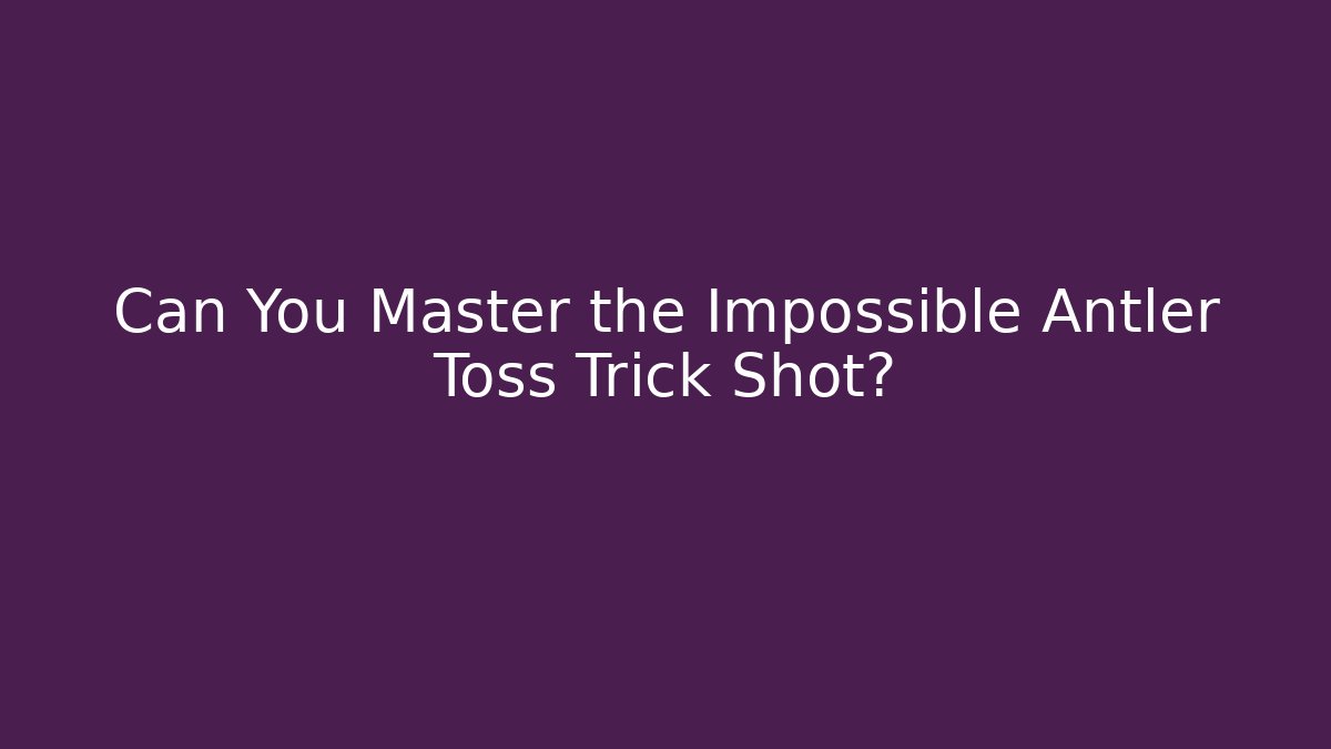 Can You Master the Impossible Antler Toss Trick Shot?