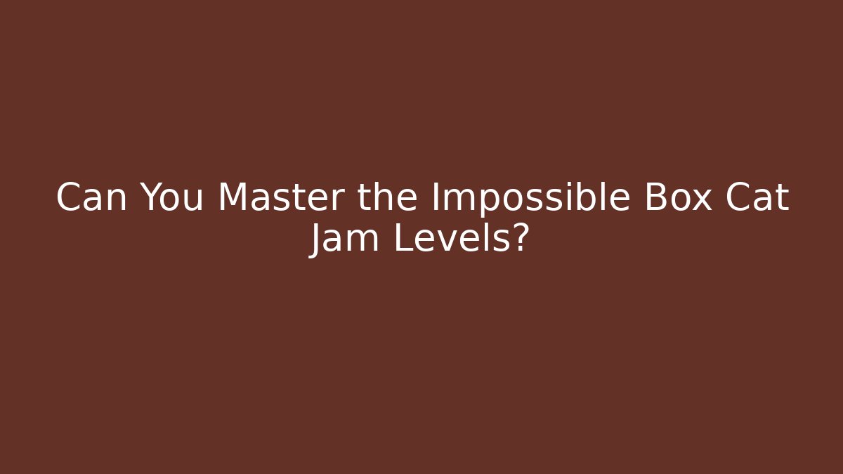 Can You Master the Impossible Box Cat Jam Levels?