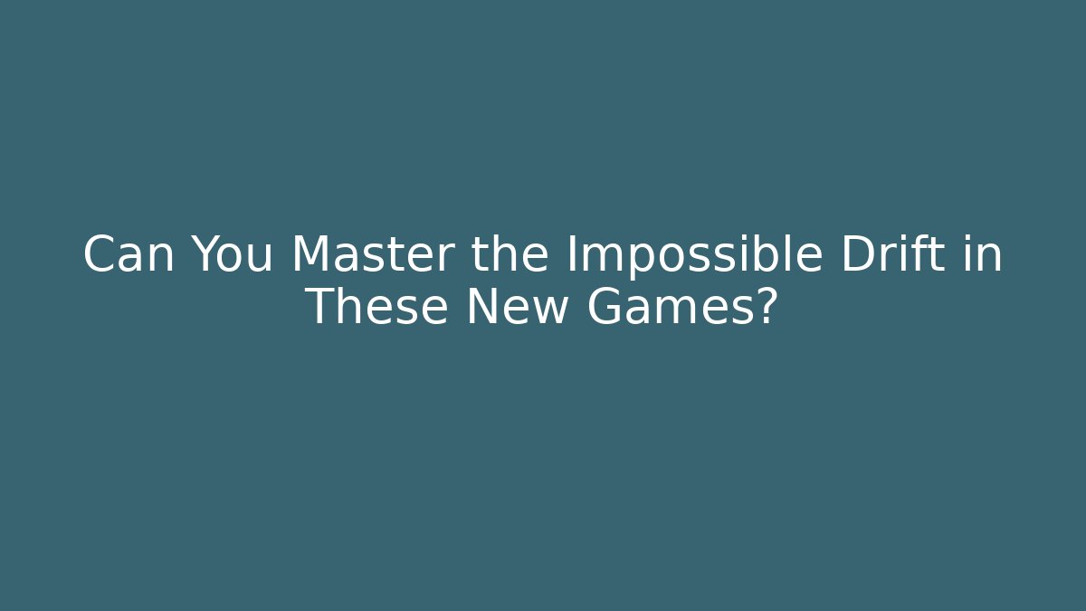 Can You Master the Impossible Drift in These New Games? - Critter Realm
