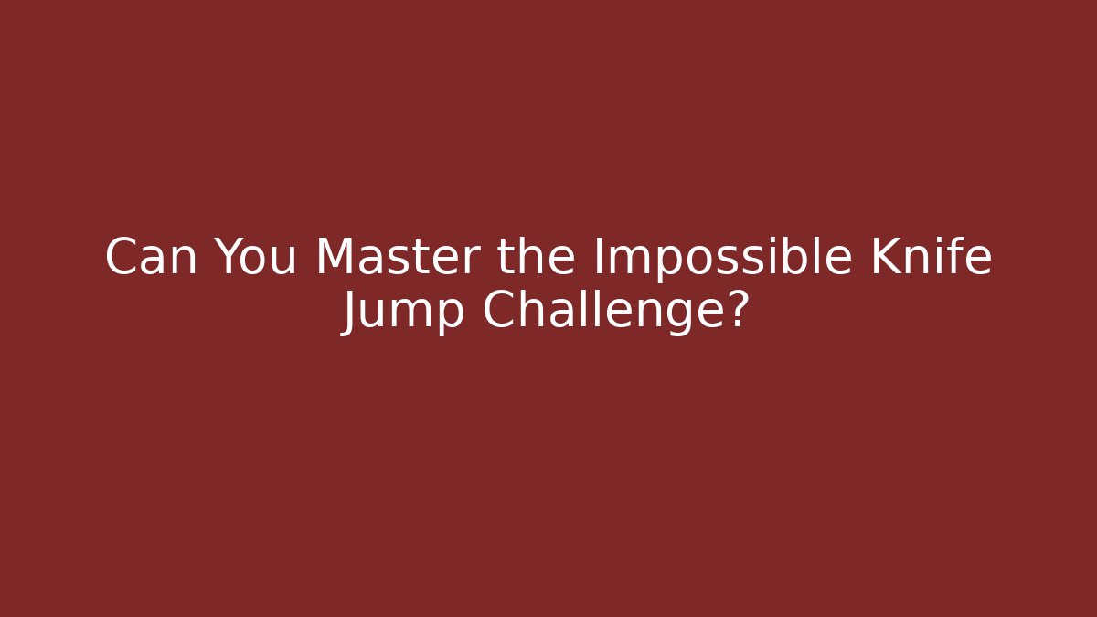 Can You Master the Impossible Knife Jump Challenge?