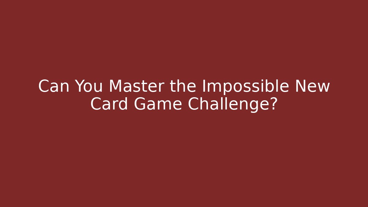 Can You Master the Impossible New Card Game Challenge?