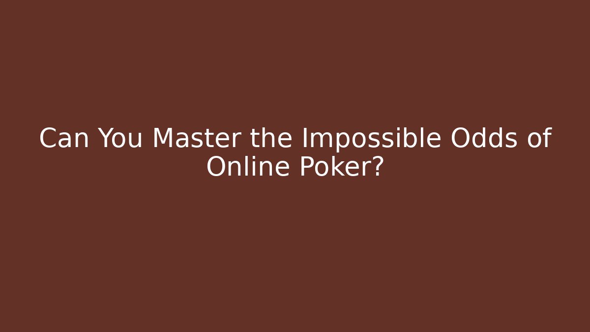 Can You Master the Impossible Odds of Online Poker?
