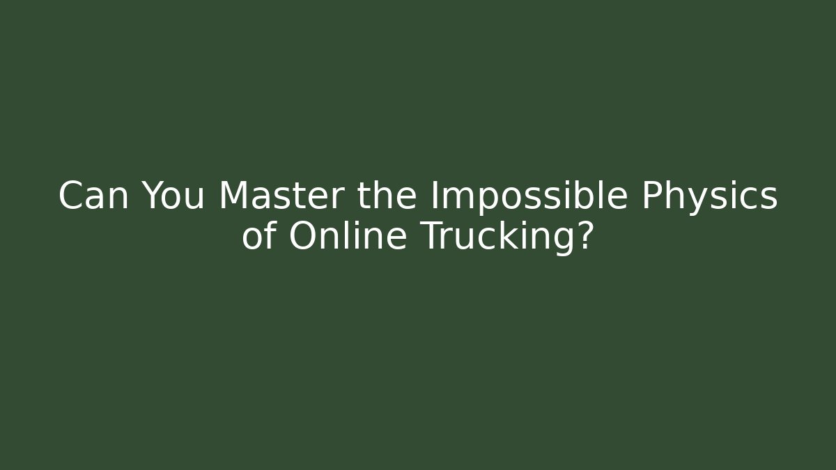 Can You Master the Impossible Physics of Online Trucking?
