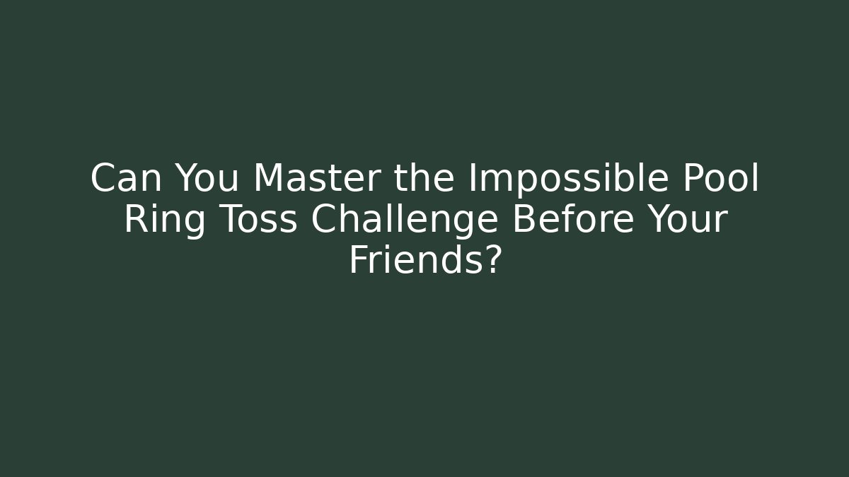 Can You Master the Impossible Pool Ring Toss Challenge Before Your Friends?