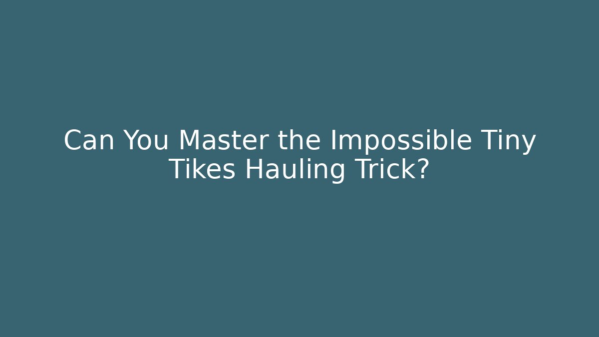 Can You Master the Impossible Tiny Tikes Hauling Trick?