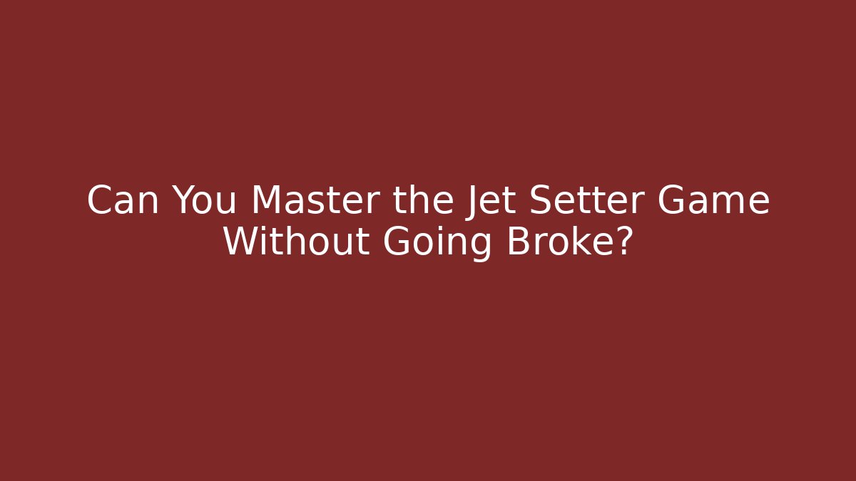 Can You Master the Jet Setter Game Without Going Broke?