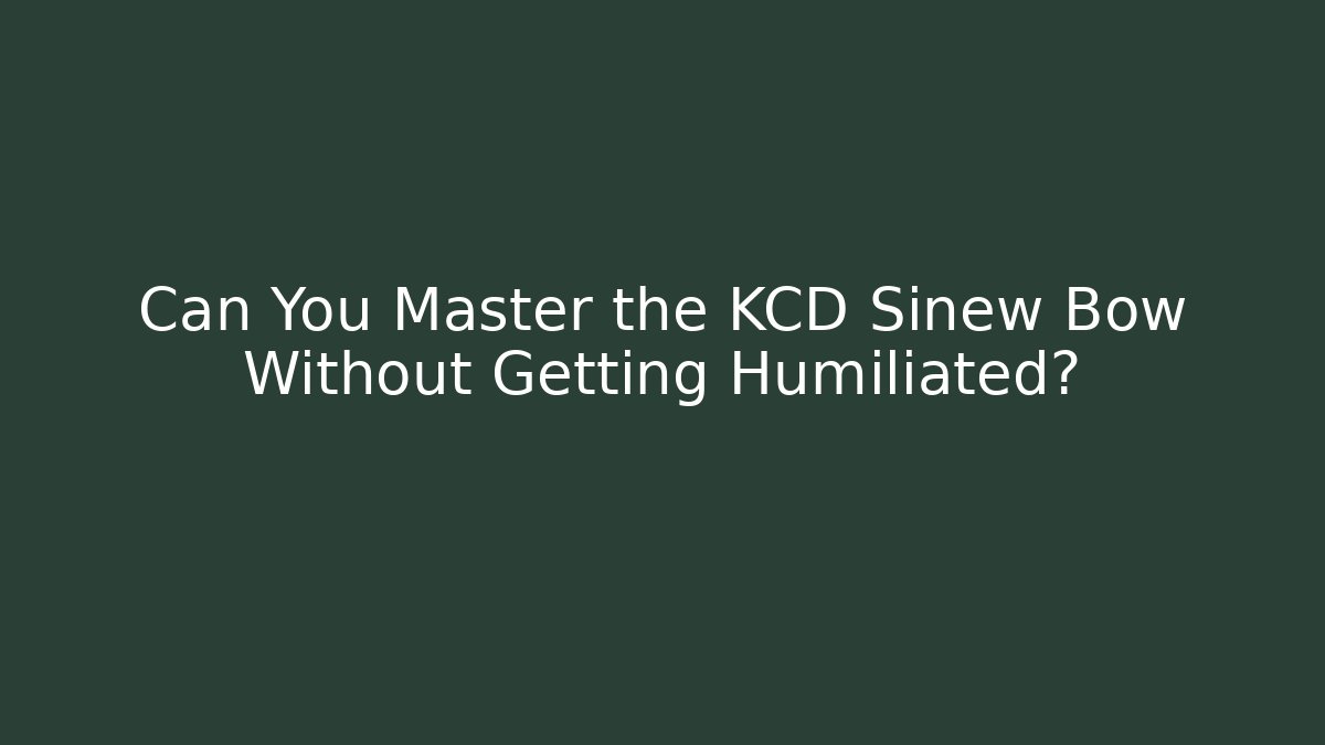 Can You Master the KCD Sinew Bow Without Getting Humiliated?