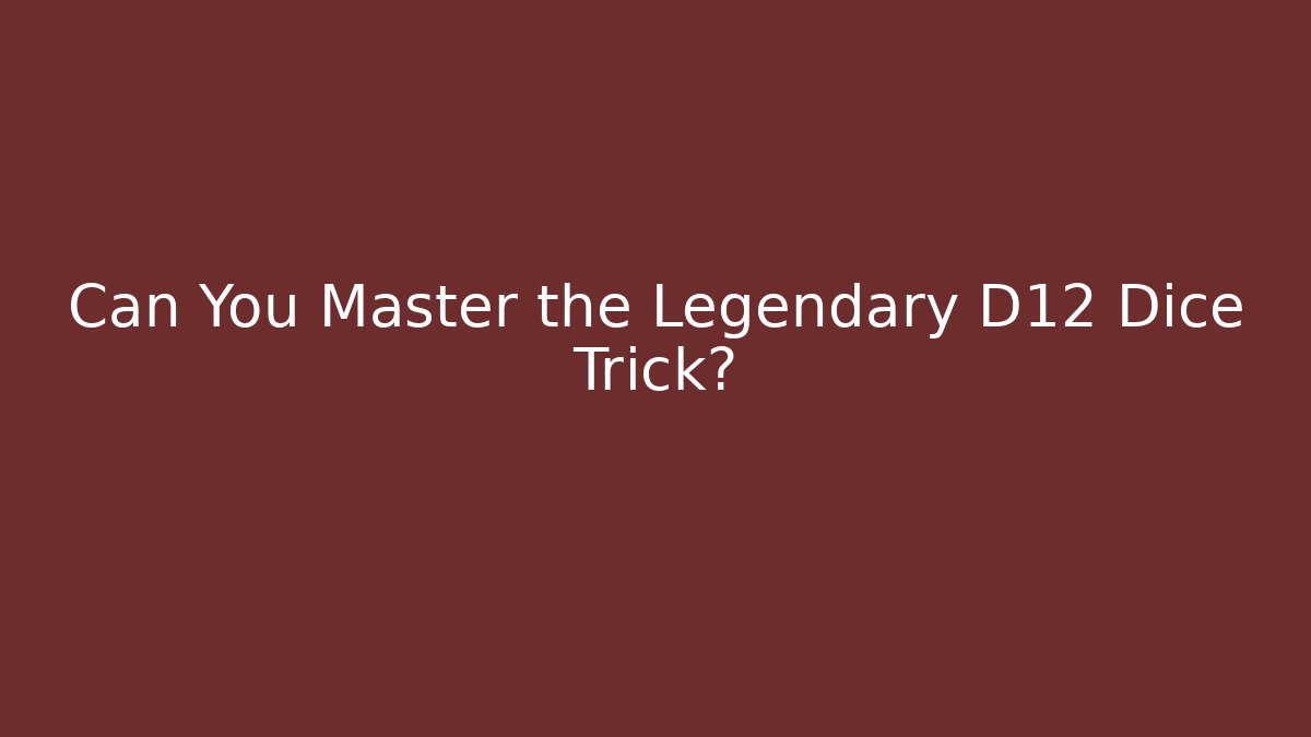 Can You Master the Legendary D12 Dice Trick?