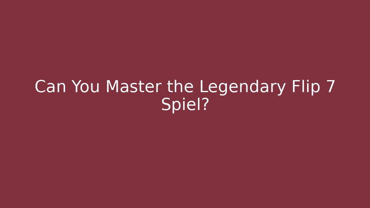 Can You Master the Legendary Flip 7 Spiel?