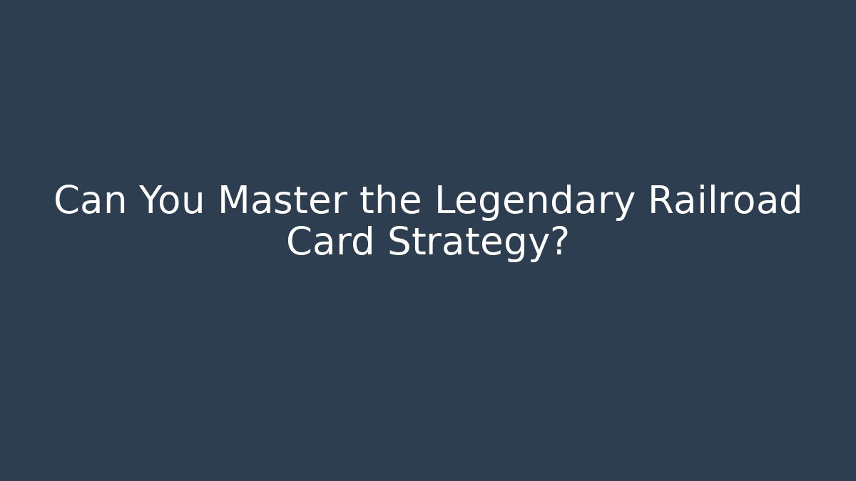 Can You Master the Legendary Railroad Card Strategy?