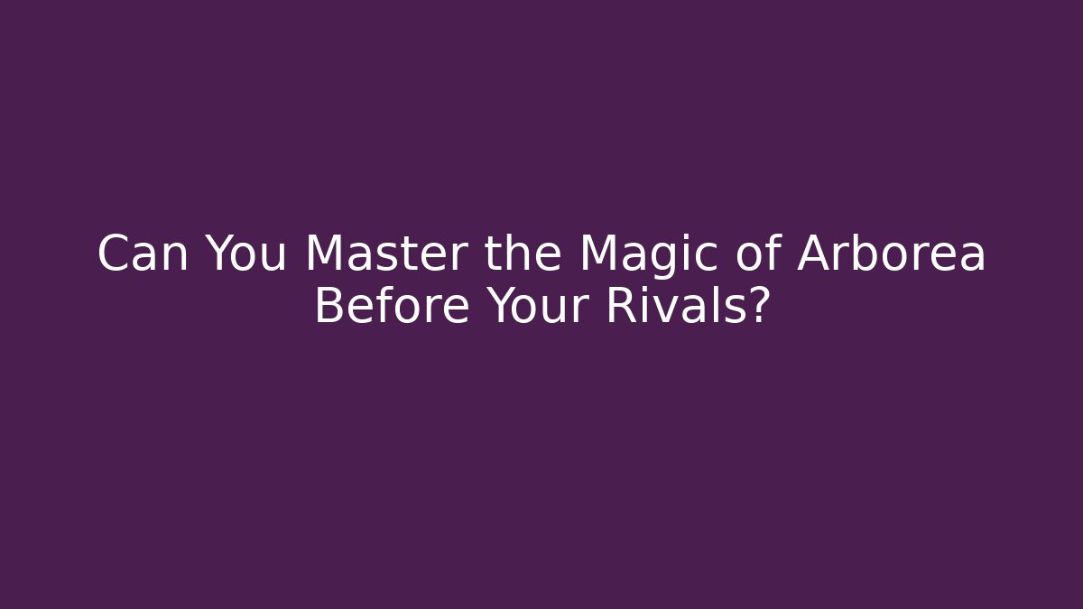 Can You Master the Magic of Arborea Before Your Rivals?