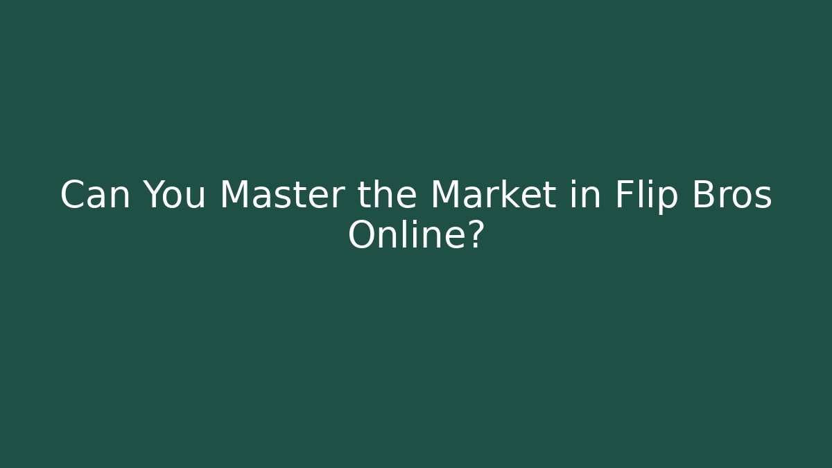 Can You Master the Market in Flip Bros Online?