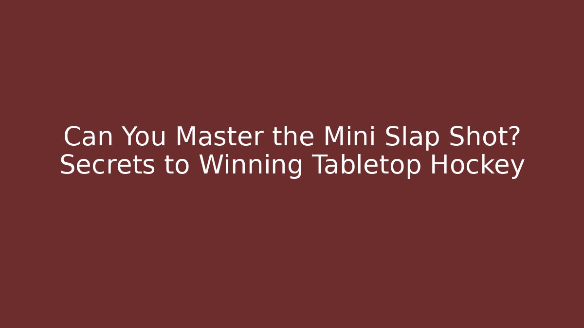 Can You Master the Mini Slap Shot? Secrets to Winning Tabletop Hockey