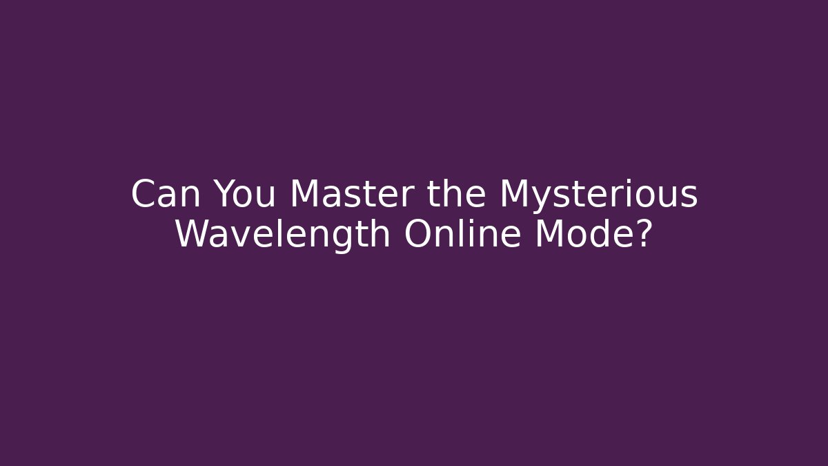 Can You Master the Mysterious Wavelength Online Mode?