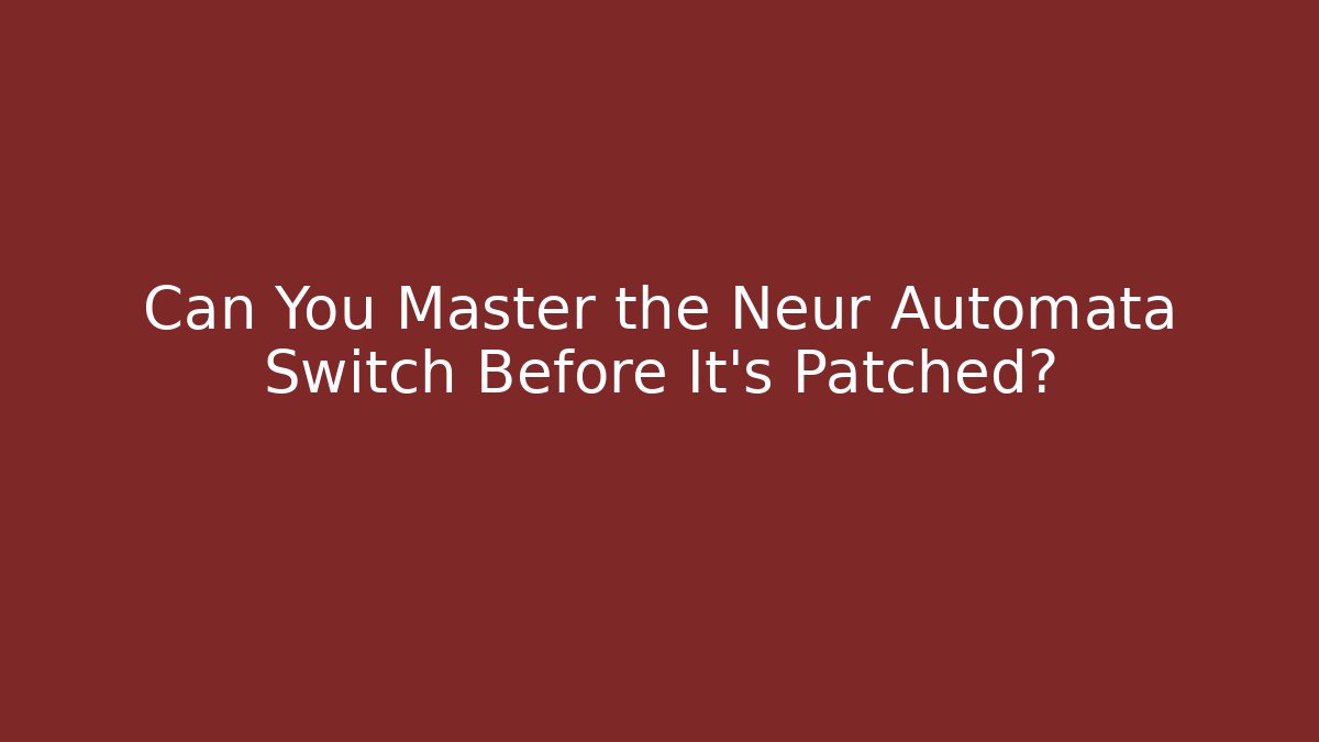 Can You Master the Neur Automata Switch Before It's Patched?