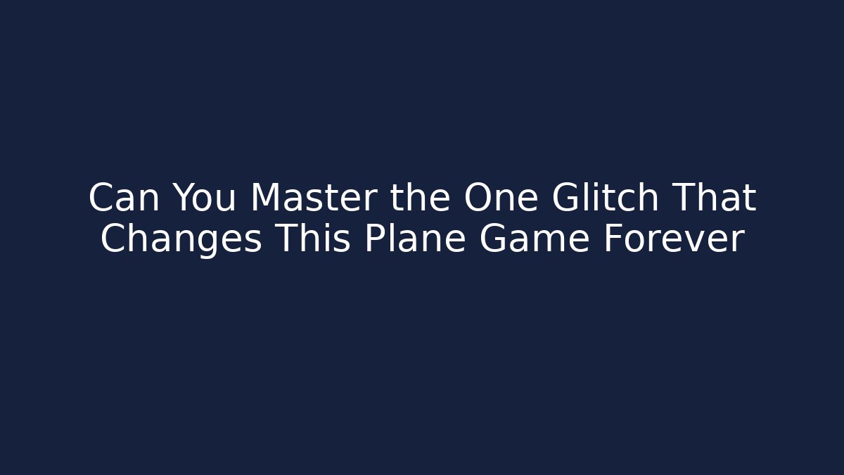 Can You Master the One Glitch That Changes This Plane Game Forever