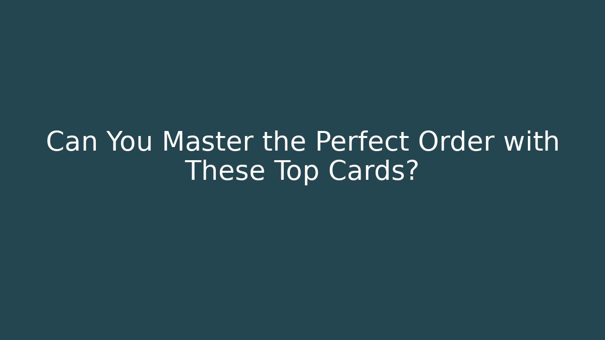 Can You Master the Perfect Order with These Top Cards?