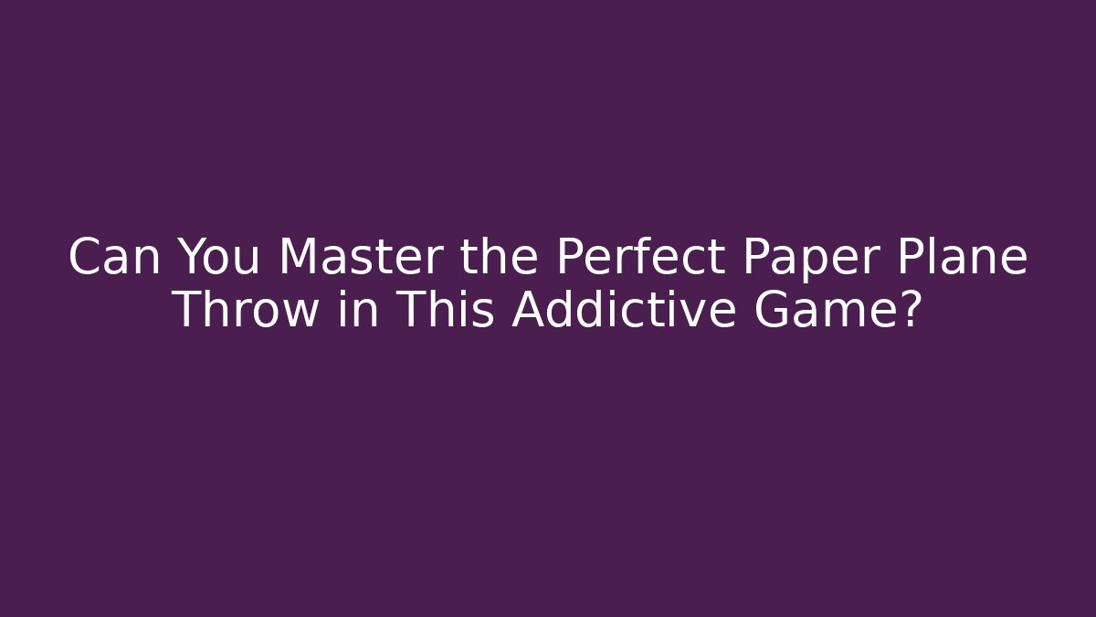 Can You Master the Perfect Paper Plane Throw in This Addictive Game? - Critter Realm