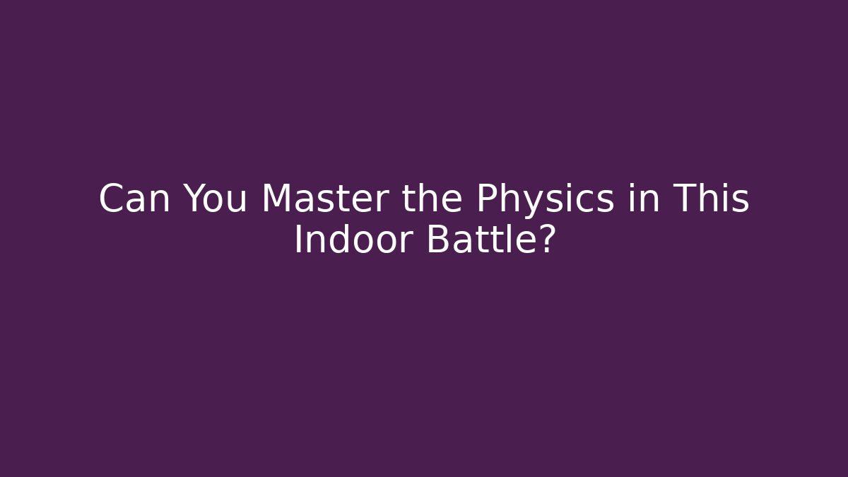 Can You Master the Physics in This Indoor Battle?