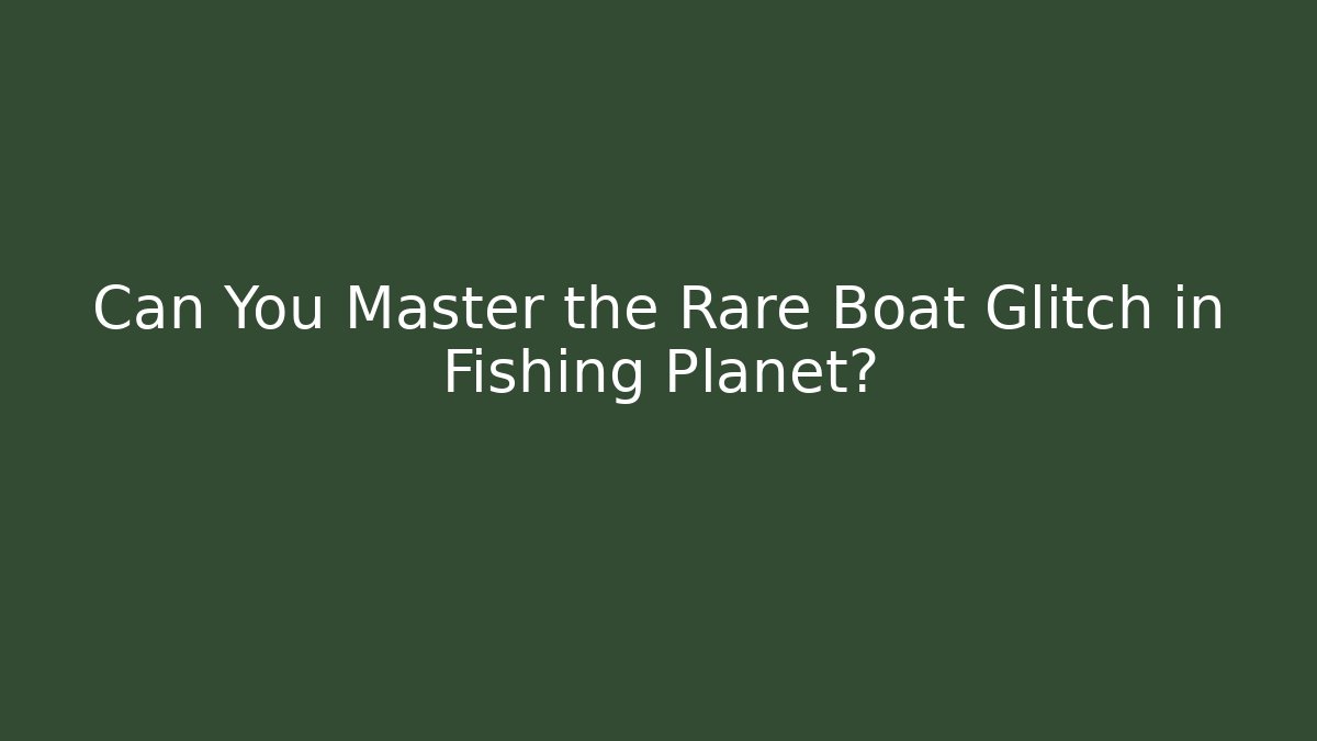 Can You Master the Rare Boat Glitch in Fishing Planet?