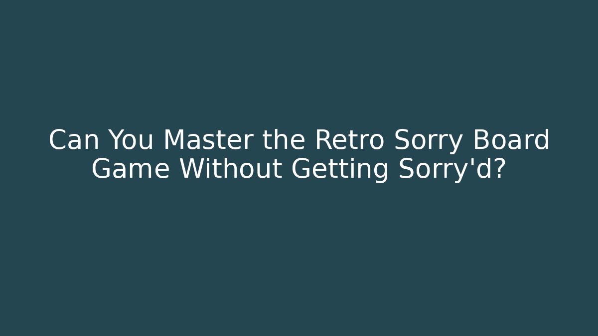 Can You Master the Retro Sorry Board Game Without Getting Sorry’d? - Critter Realm