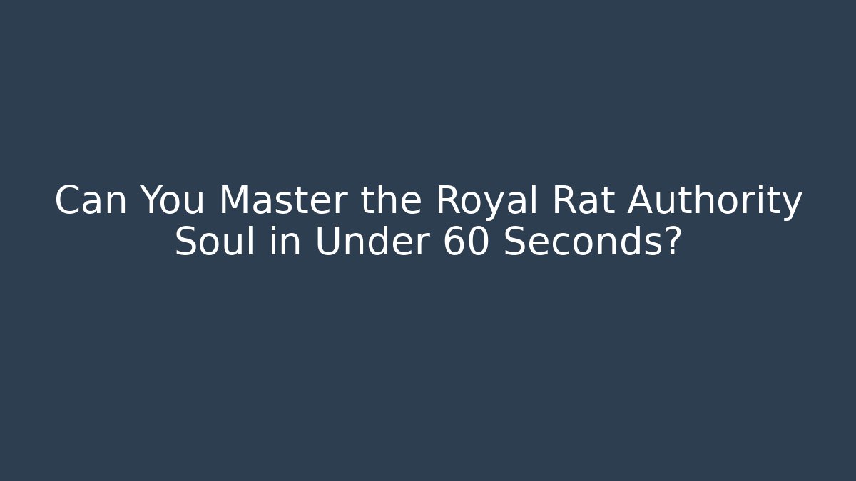 Can You Master the Royal Rat Authority Soul in Under 60 Seconds?