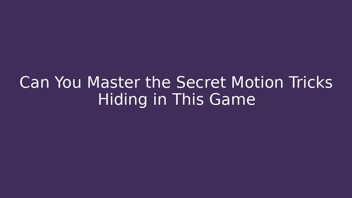 Can You Master the Secret Motion Tricks Hiding in This Game