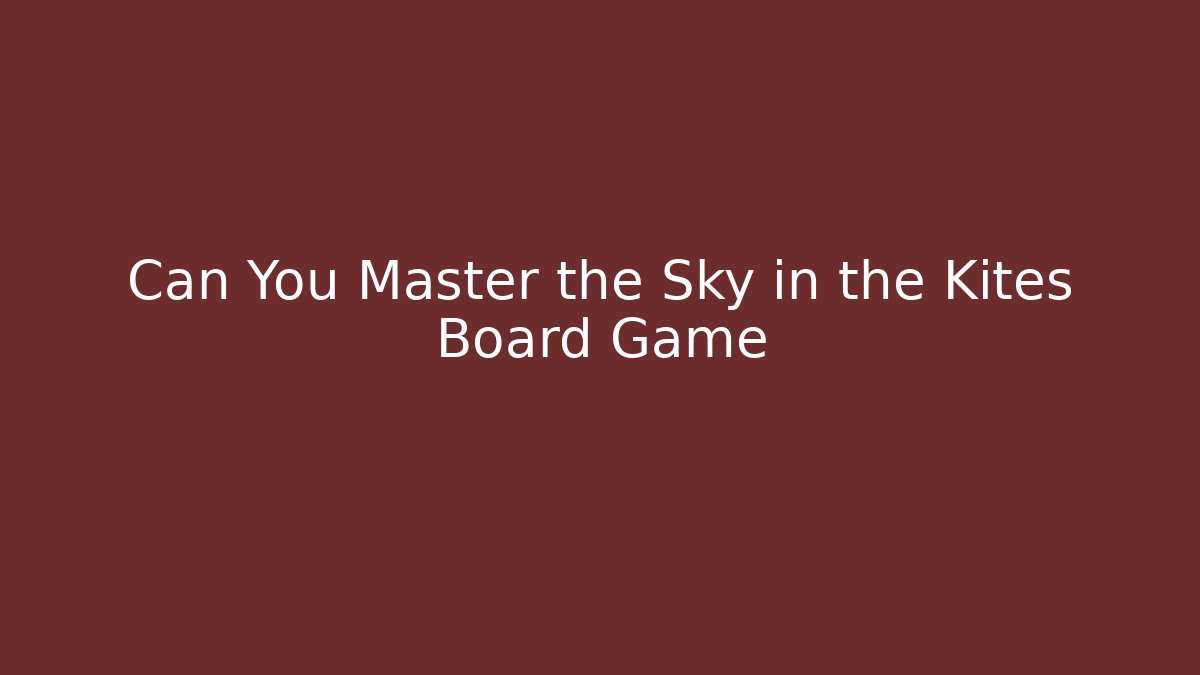 Can You Master the Sky in the Kites Board Game