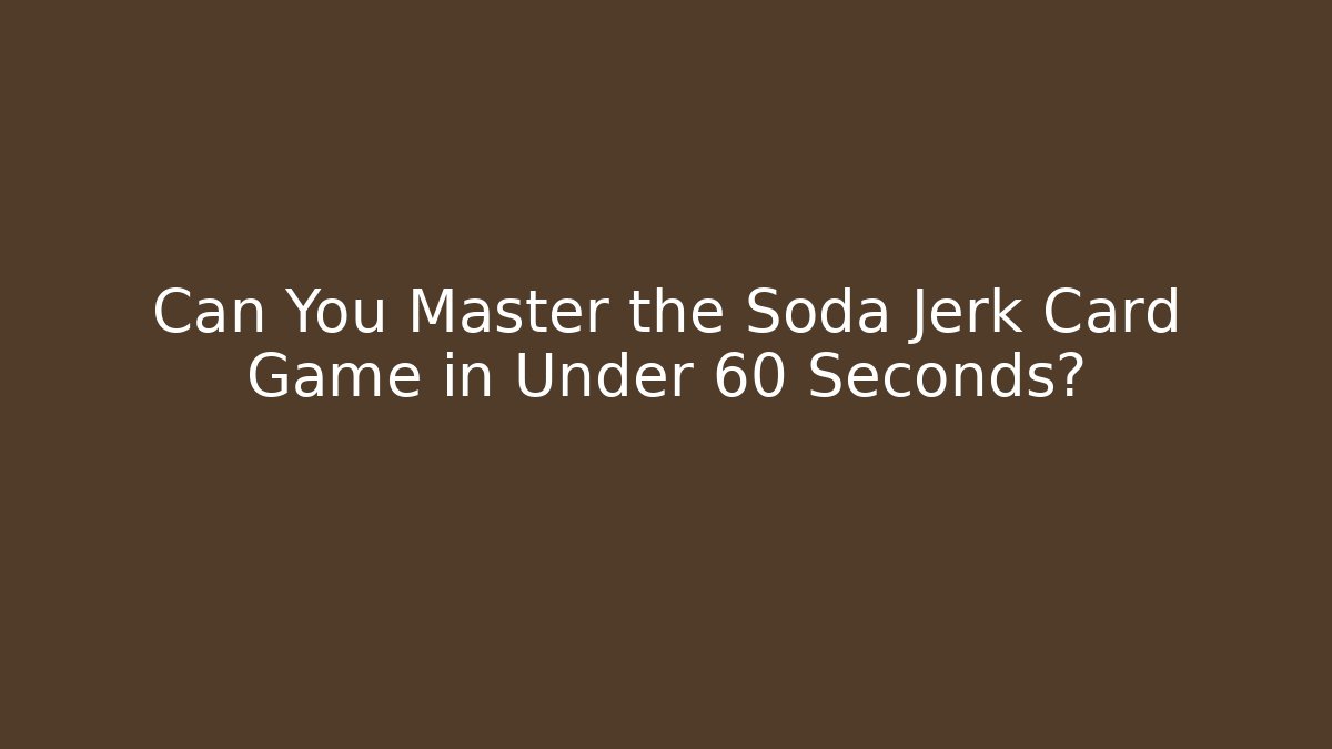 Can You Master the Soda Jerk Card Game in Under 60 Seconds?