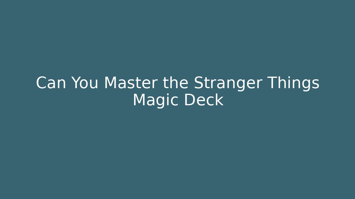 Can You Master the Stranger Things Magic Deck