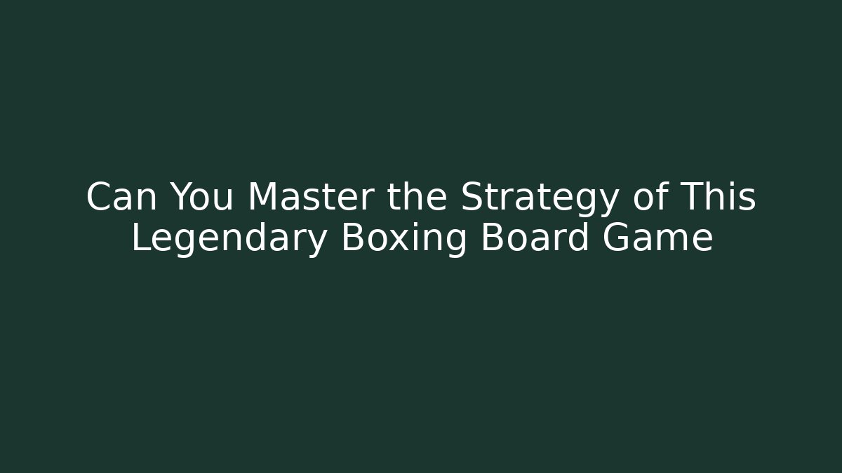 Can You Master the Strategy of This Legendary Boxing Board Game
