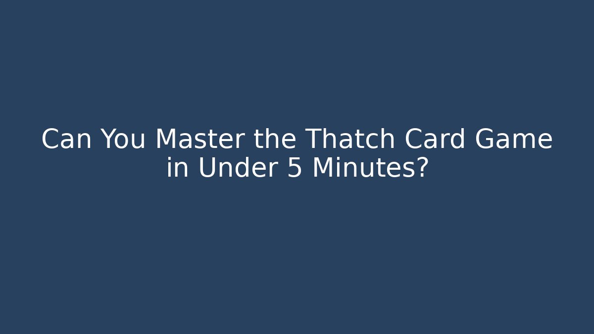 Can You Master the Thatch Card Game in Under 5 Minutes?