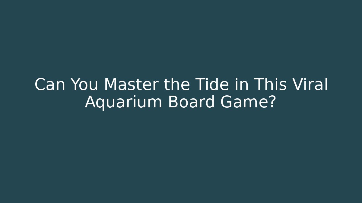 Can You Master the Tide in This Viral Aquarium Board Game?