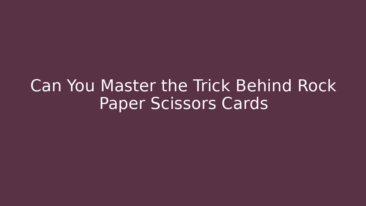Can You Master the Trick Behind Rock Paper Scissors Cards