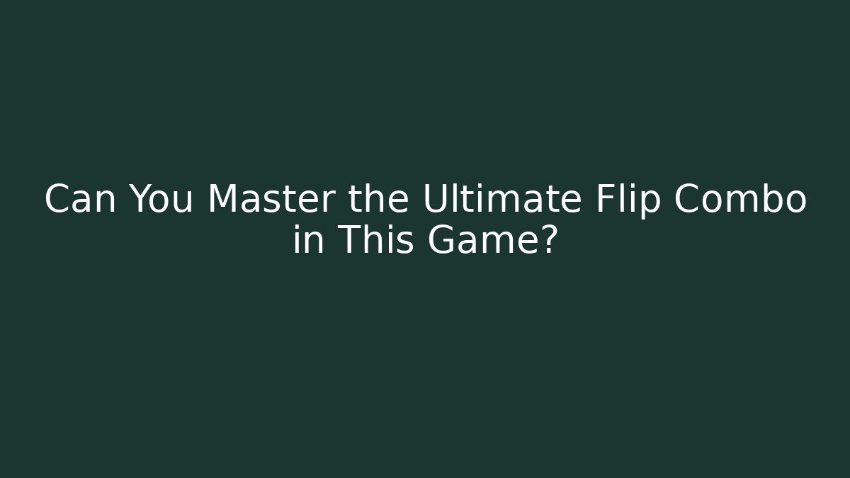 Can You Master the Ultimate Flip Combo in This Game?
