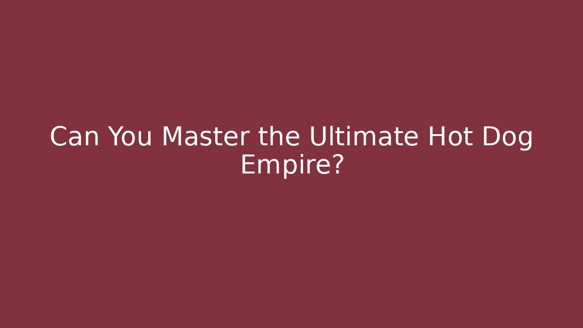 Can You Master the Ultimate Hot Dog Empire?