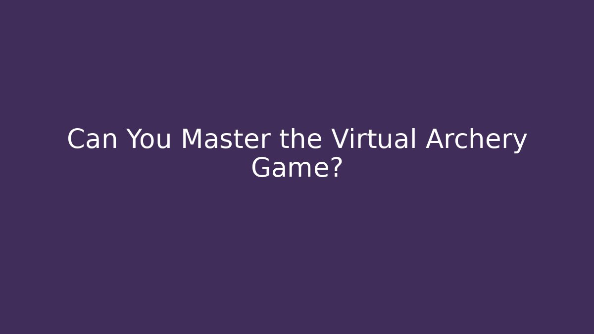 Can You Master the Virtual Archery Game? - Critter Realm