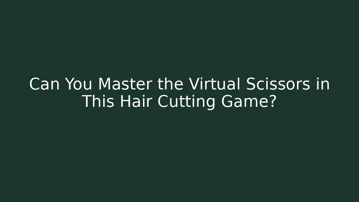 Can You Master the Virtual Scissors in This Hair Cutting Game?