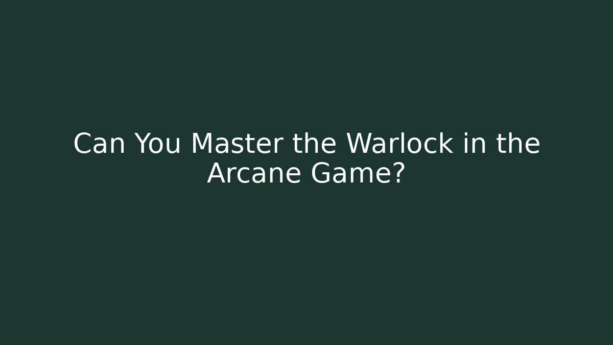 Can You Master the Warlock in the Arcane Game?