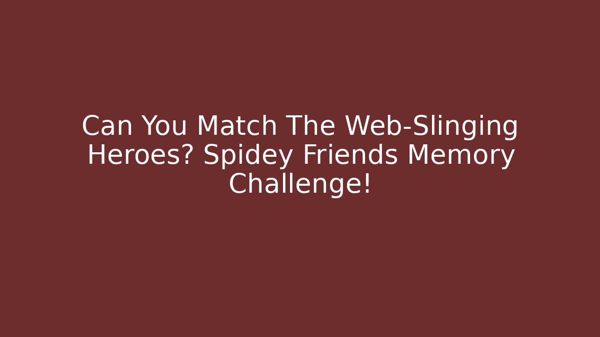Can You Match The Web-Slinging Heroes? Spidey Friends Memory Challenge!