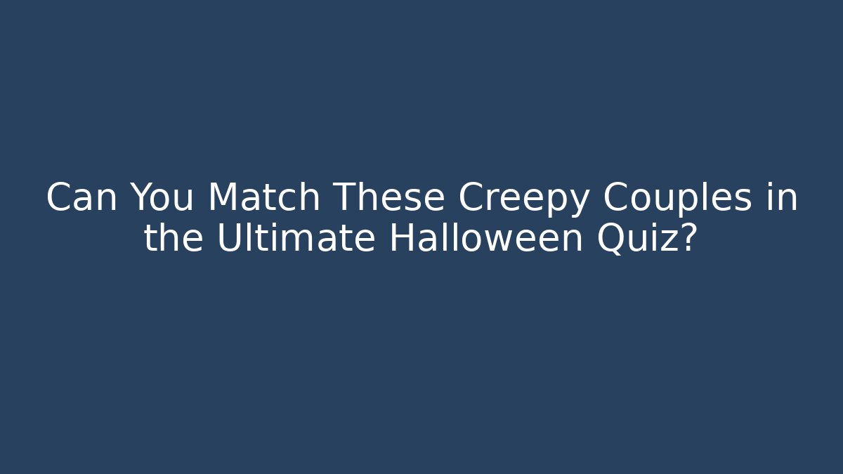 Can You Match These Creepy Couples in the Ultimate Halloween Quiz?