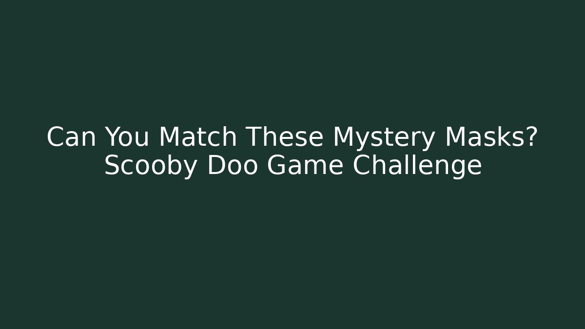 Can You Match These Mystery Masks? Scooby Doo Game Challenge