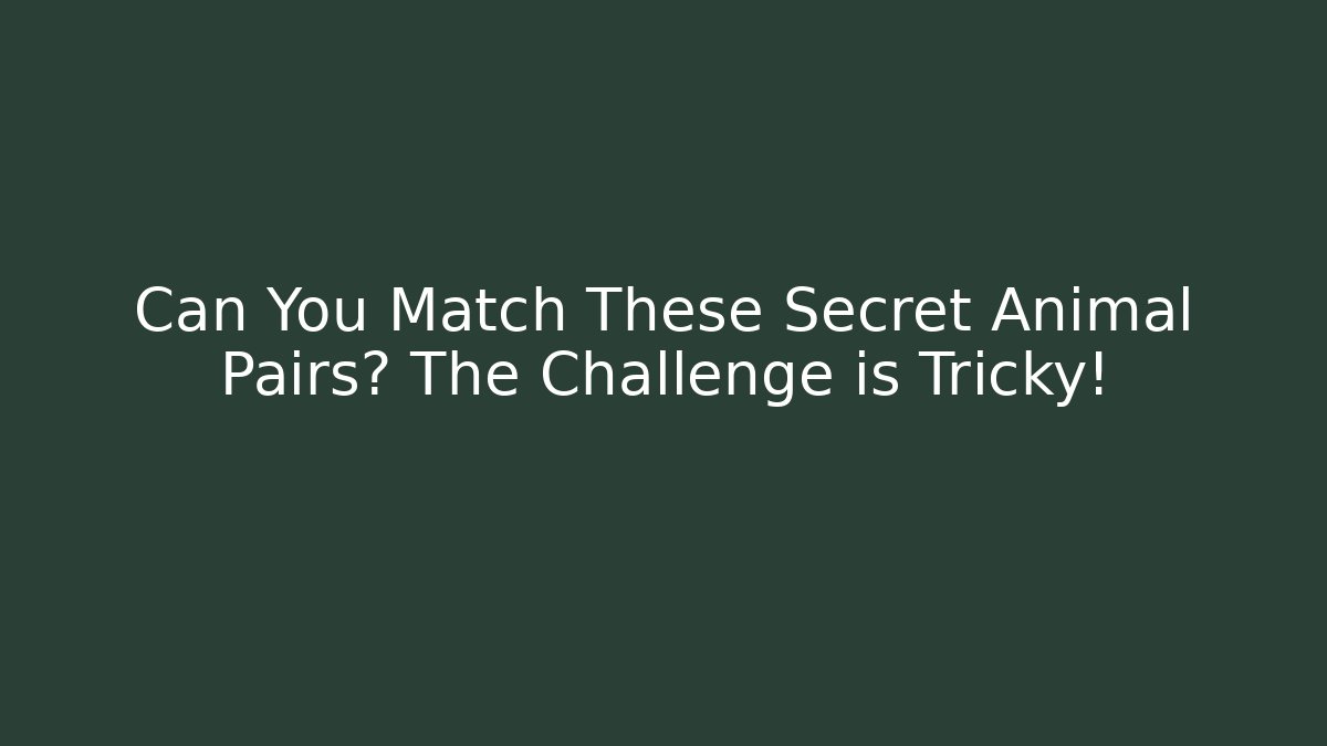 Can You Match These Secret Animal Pairs? The Challenge is Tricky!