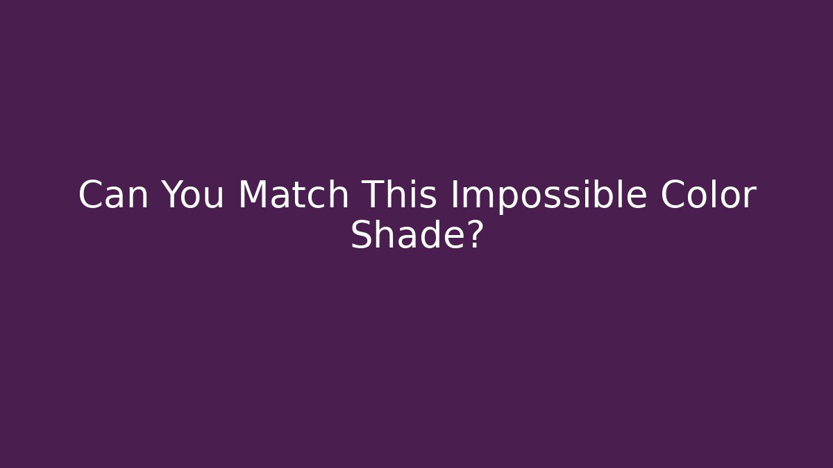 Can You Match This Impossible Color Shade?